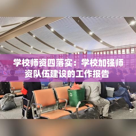 学校师资四落实：学校加强师资队伍建设的工作报告 