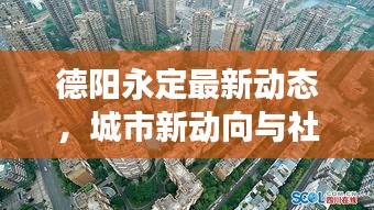 德阳永定最新动态，城市新动向与社会发展新面貌亮相