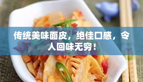 传统美味面皮，绝佳口感，令人回味无穷！