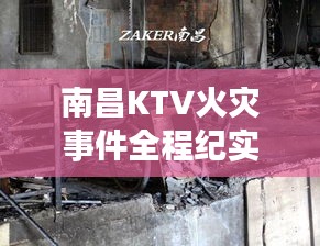 南昌KTV火灾事件全程纪实，惊险瞬间与救援行动