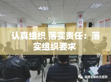 认真组织 落实责任：落实组织要求 