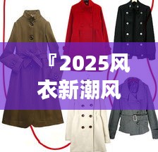 『2025风衣新潮风采，时尚必备引领潮流之选』