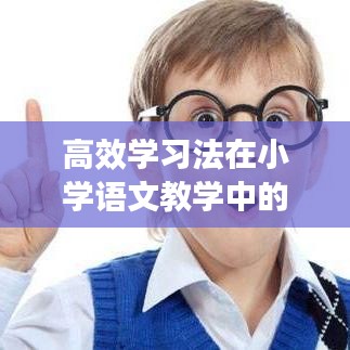 高效学习法在小学语文教学中的巧妙应用