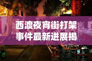 西渡夜宵街打架事件最新进展揭秘