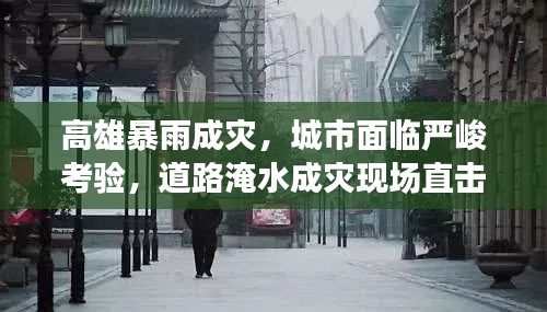 高雄暴雨成灾，城市面临严峻考验，道路淹水成灾现场直击