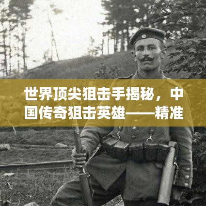 世界顶尖狙击手揭秘，中国传奇狙击英雄——精准、冷静、无畏的战场勇士