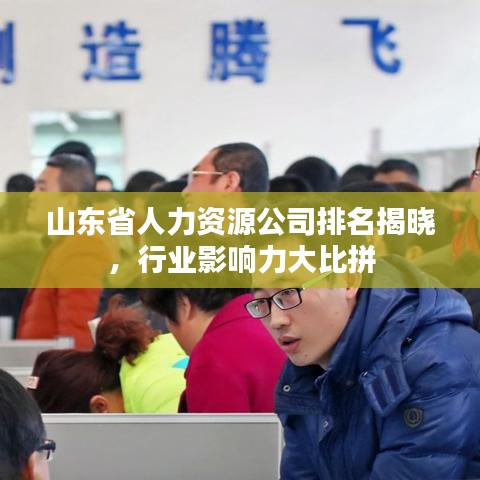 山东省人力资源公司排名揭晓，行业影响力大比拼