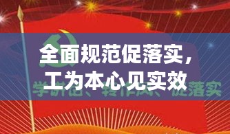 全面规范促落实，工为本心见实效