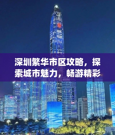 深圳繁华市区攻略，探索城市魅力，畅游精彩景点！