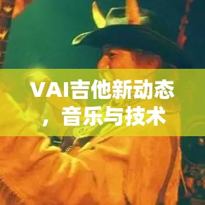 VAI吉他新动态，音乐与技术完美融合，引领潮流新篇章