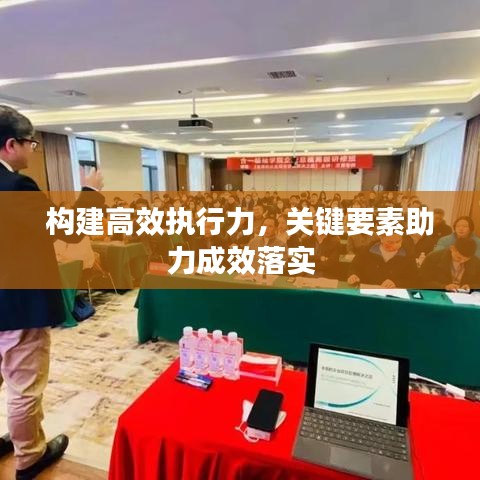 构建高效执行力，关键要素助力成效落实