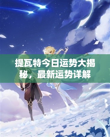 提瓦特今日运势大揭秘，最新运势详解