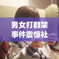 男女打群架事件震惊社会，引发广泛关注热议