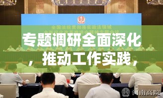 专题调研全面深化，推动工作实践，提升理解力