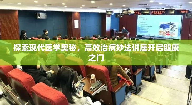 探索现代医学奥秘，高效治病妙法讲座开启健康之门