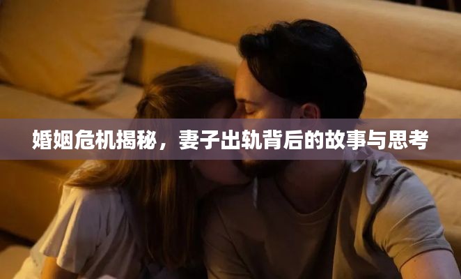 婚姻危机揭秘，妻子出轨背后的故事与思考