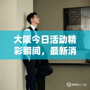 大阪今日活动精彩瞬间，最新消息视频速递