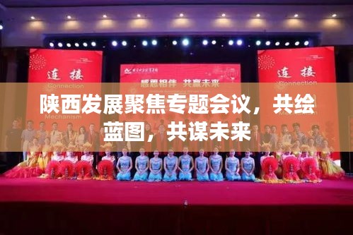 陕西发展聚焦专题会议，共绘蓝图，共谋未来