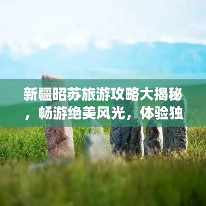 新疆昭苏旅游攻略大揭秘，畅游绝美风光，体验独特文化之旅！