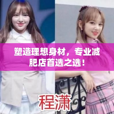 塑造理想身材，专业减肥店首选之选！