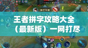 王者拼字攻略大全（最新版）一网打尽所有技巧！