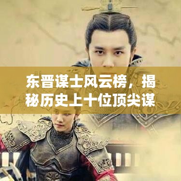 东晋谋士风云榜，揭秘历史上十位顶尖谋士排名！
