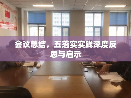 会议总结，五落实实践深度反思与启示
