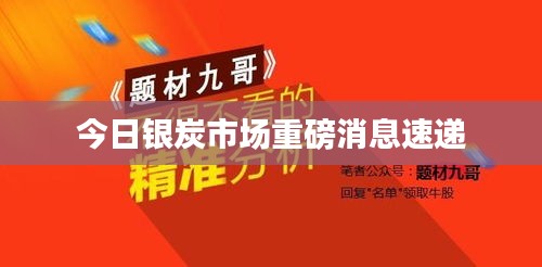今日银炭市场重磅消息速递