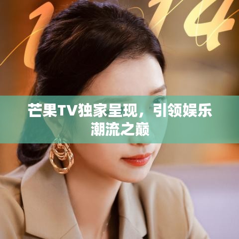芒果TV独家呈现，引领娱乐潮流之巅