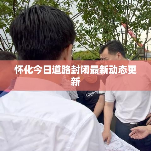 怀化今日道路封闭最新动态更新