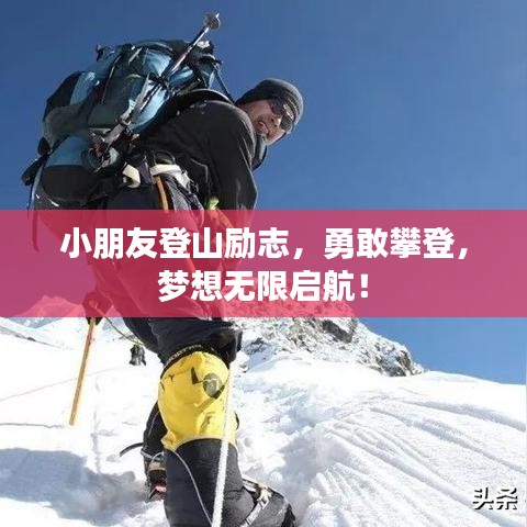 小朋友登山励志，勇敢攀登，梦想无限启航！