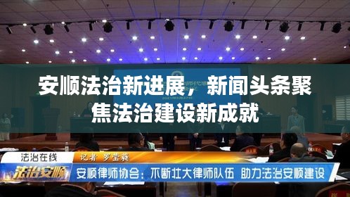 安顺法治新进展，新闻头条聚焦法治建设新成就