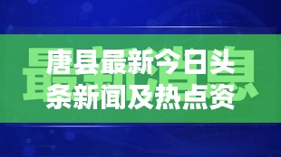 唐县最新今日头条新闻及热点资讯速递