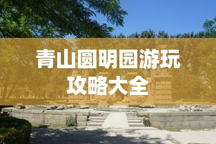 青山圆明园游玩攻略大全