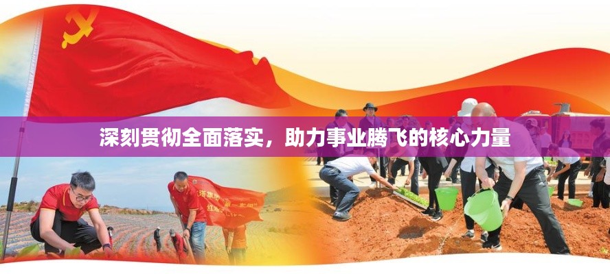 深刻贯彻全面落实，助力事业腾飞的核心力量