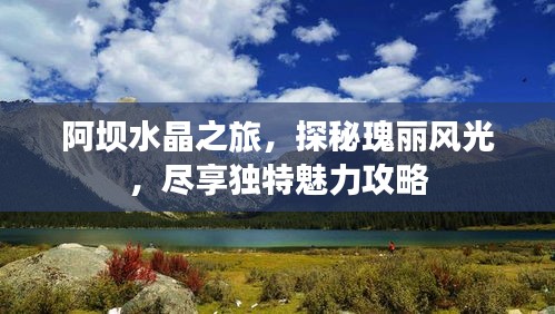 阿坝水晶之旅，探秘瑰丽风光，尽享独特魅力攻略