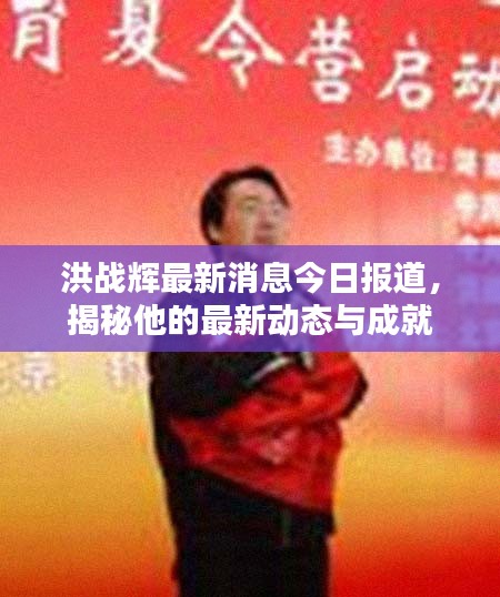 洪战辉最新消息今日报道，揭秘他的最新动态与成就
