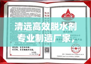 清远高效脱水剂专业制造厂家，追求卓越品质，行业领先之选