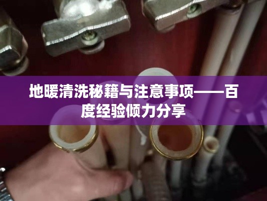 地暖清洗秘籍与注意事项——百度经验倾力分享