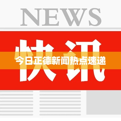 今日正德新闻热点速递