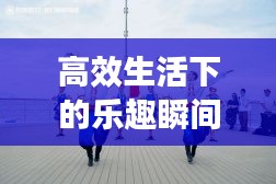 高效生活下的乐趣瞬间