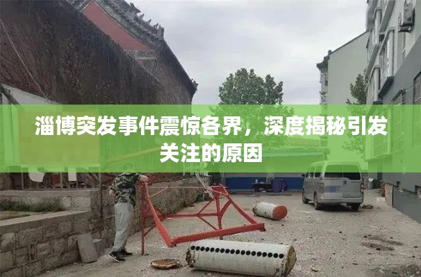 淄博突发事件震惊各界，深度揭秘引发关注的原因
