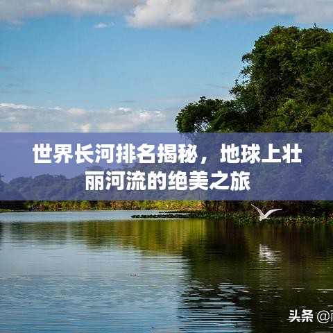 世界长河排名揭秘，地球上壮丽河流的绝美之旅