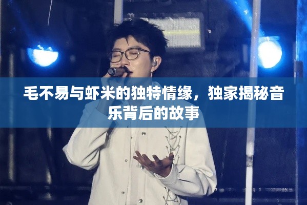 毛不易与虾米的独特情缘，独家揭秘音乐背后的故事