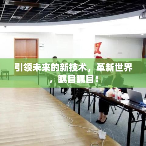 引领未来的新技术，革新世界，瞩目瞩目！