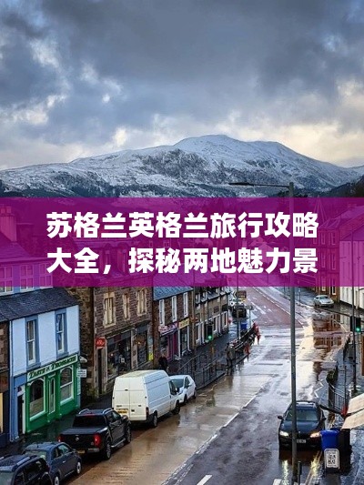 苏格兰英格兰旅行攻略大全，探秘两地魅力景点与美食体验