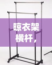 晾衣架横杆，实用与美观的极致融合，让生活更加精彩纷呈