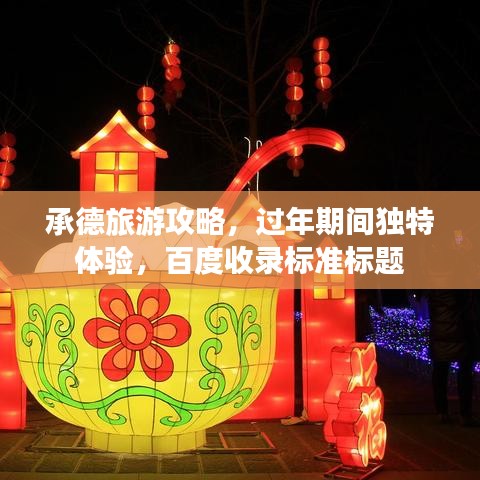 承德旅游攻略，过年期间独特体验，百度收录标准标题
