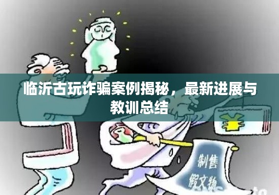 临沂古玩诈骗案例揭秘，最新进展与教训总结