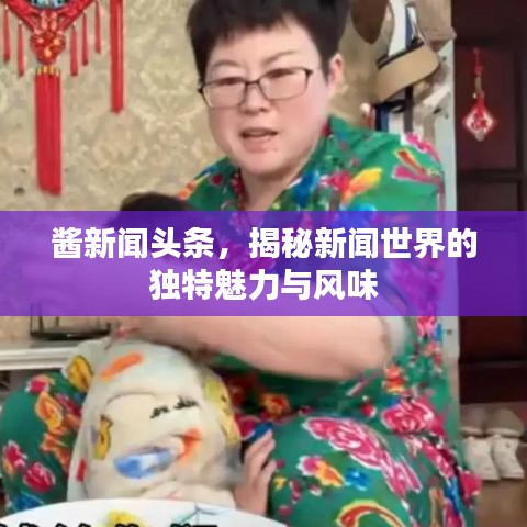 酱新闻头条，揭秘新闻世界的独特魅力与风味